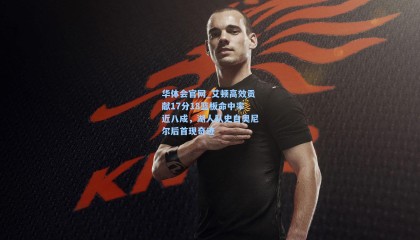 华体会官网_艾顿高效贡献17分18篮板命中率近八成，湖人队史自奥尼尔后首现奇迹