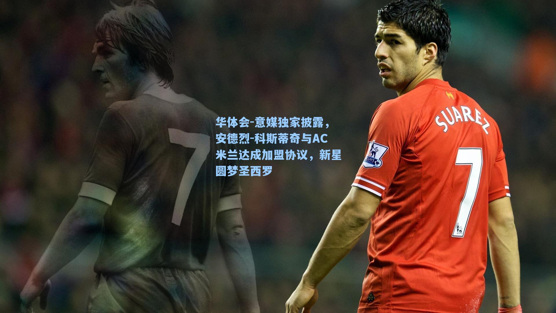 意媒独家披露，安德烈-科斯蒂奇与AC米兰达成加盟协议，新星圆梦圣西罗