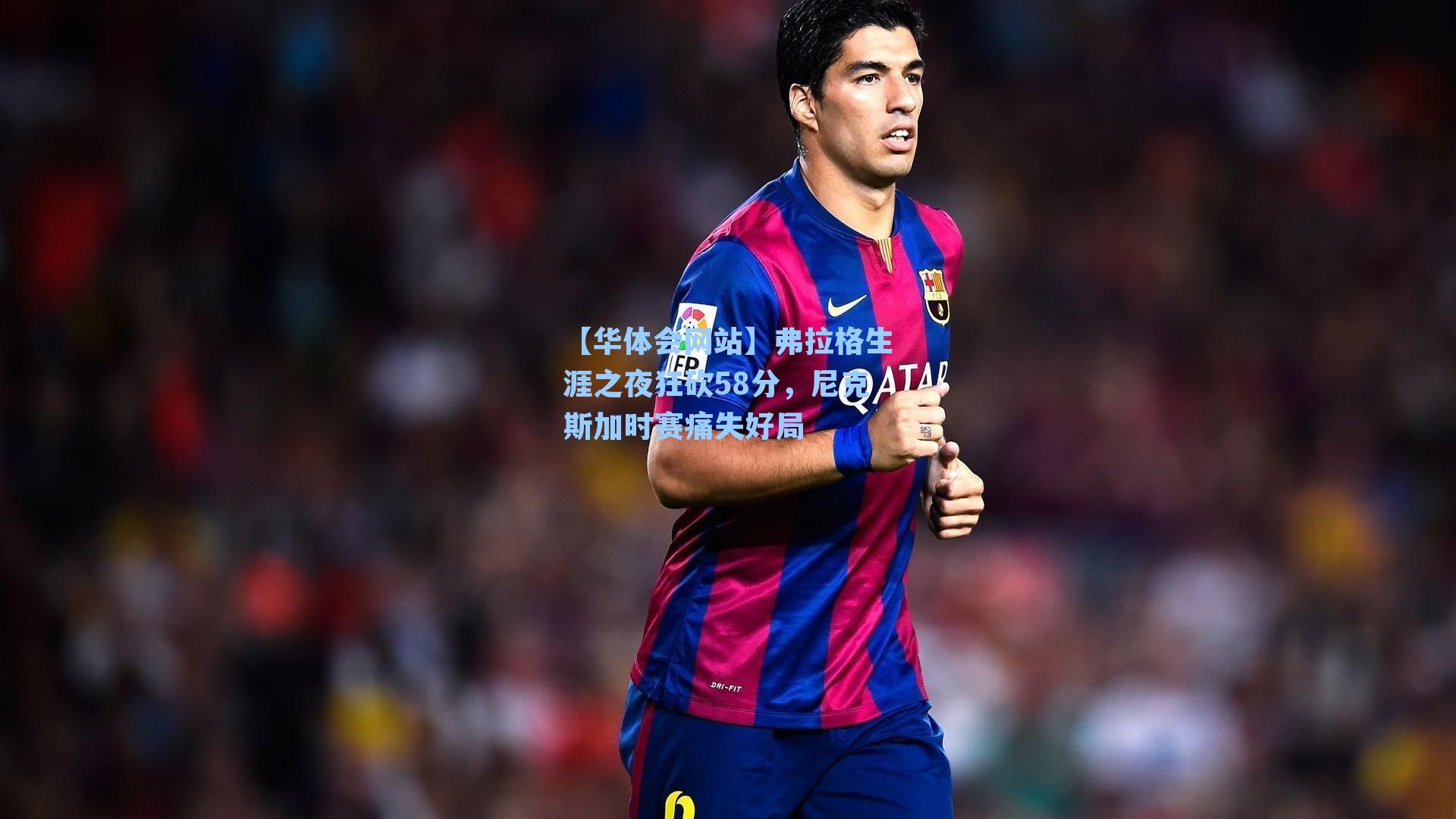 弗拉格生涯之夜狂砍58分，尼克斯加时赛痛失好局