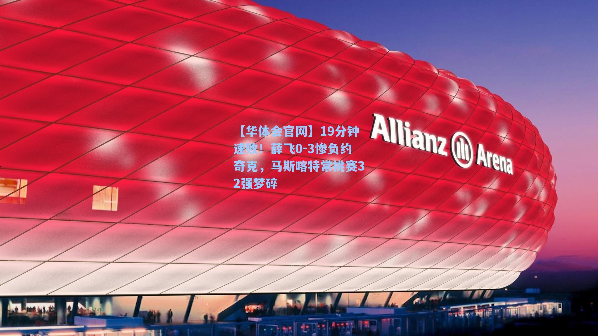 19分钟速败！薛飞0-3惨负约奇克，马斯喀特常挑赛32强梦碎