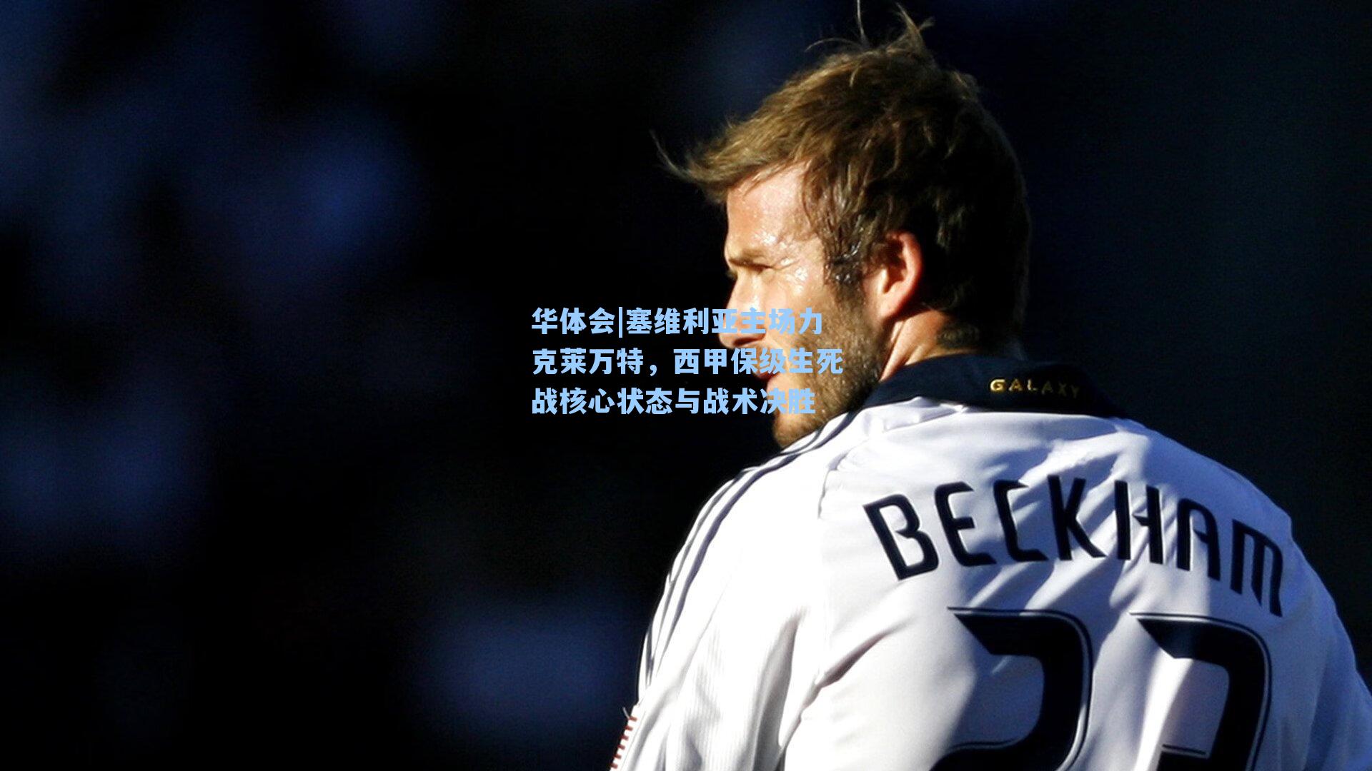 塞维利亚主场力克莱万特，西甲保级生死战核心状态与战术决胜